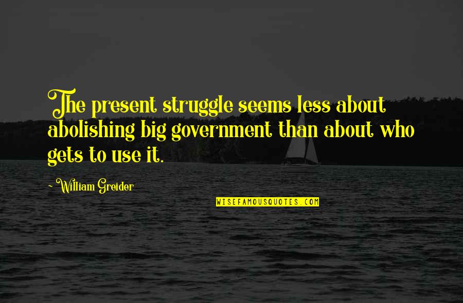 Andorinha Hipermercado Quotes By William Greider: The present struggle seems less about abolishing big Andorinha Hipermercado Quotes By William Greider: The present struggle seems less about abolishing big