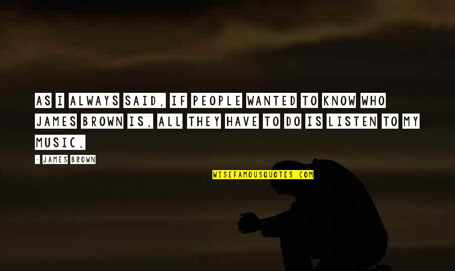 Andossa Quotes By James Brown: As I always said, if people wanted to Andossa Quotes By James Brown: As I always said, if people wanted to