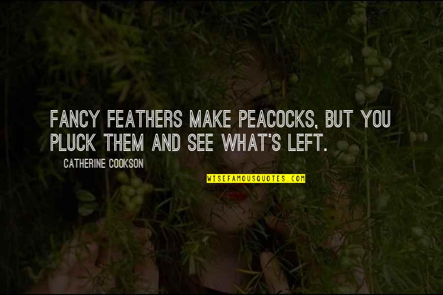 Andover Quotes By Catherine Cookson: Fancy feathers make peacocks, but you pluck them Andover Quotes By Catherine Cookson: Fancy feathers make peacocks, but you pluck them