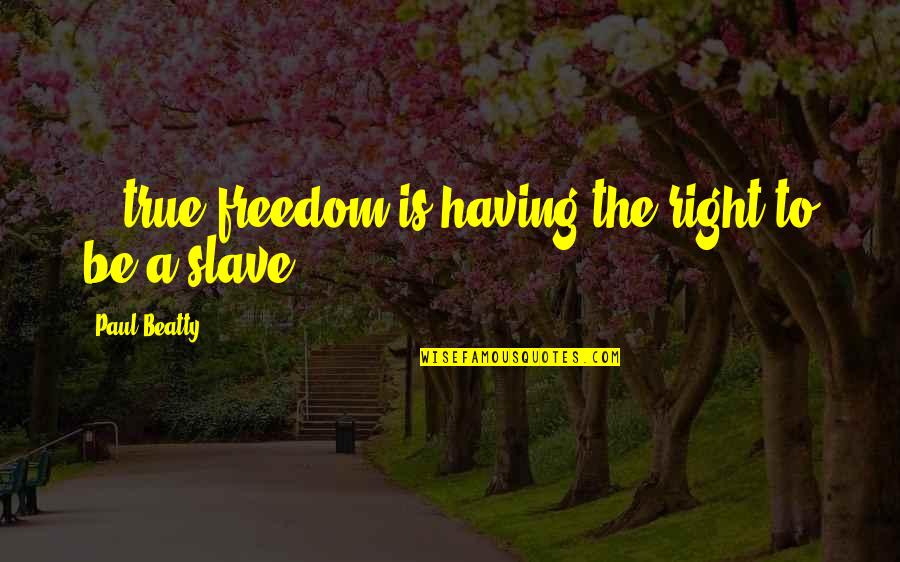 Andra Knox Quotes By Paul Beatty: ...true freedom is having the right to be