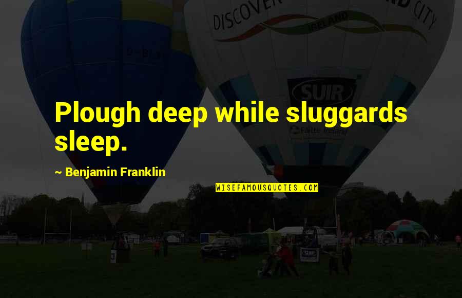 Andrade Boxer Quotes By Benjamin Franklin: Plough deep while sluggards sleep. Andrade Boxer Quotes By Benjamin Franklin: Plough deep while sluggards sleep.