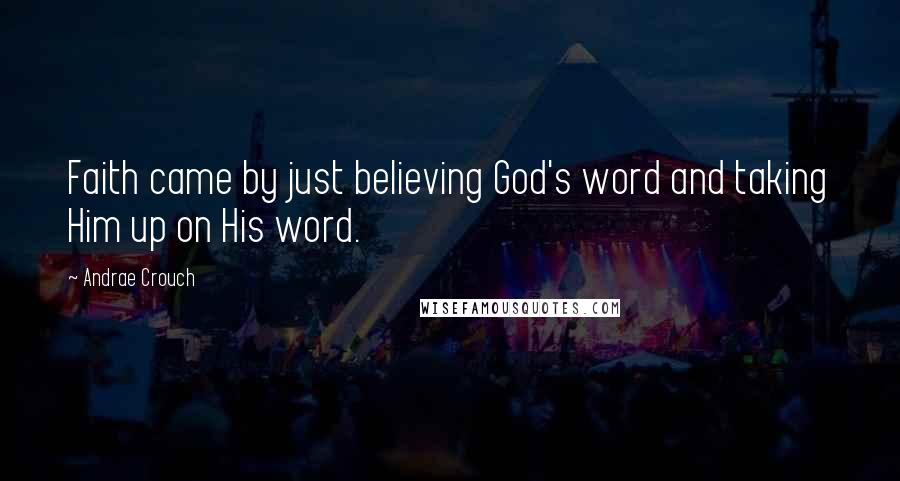 Andrae Crouch quotes: Faith came by just believing God's word and taking Him up on His word.