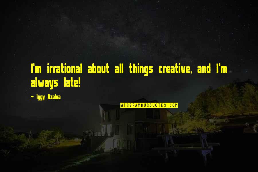 Andrae Crouch Quotes By Iggy Azalea: I'm irrational about all things creative, and I'm