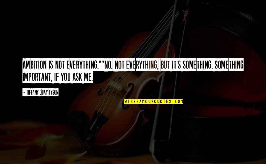 Andrakas Quotes By Tiffany Quay Tyson: Ambition is not everything.""No. Not everything, but it's Andrakas Quotes By Tiffany Quay Tyson: Ambition is not everything.""No. Not everything, but it's