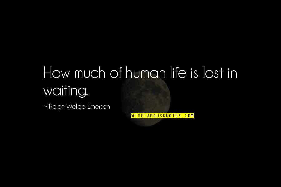 Andras Peto Quotes By Ralph Waldo Emerson: How much of human life is lost in