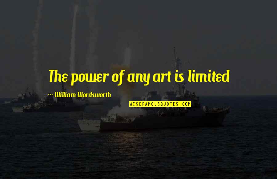 Andrasia Quotes By William Wordsworth: The power of any art is limited