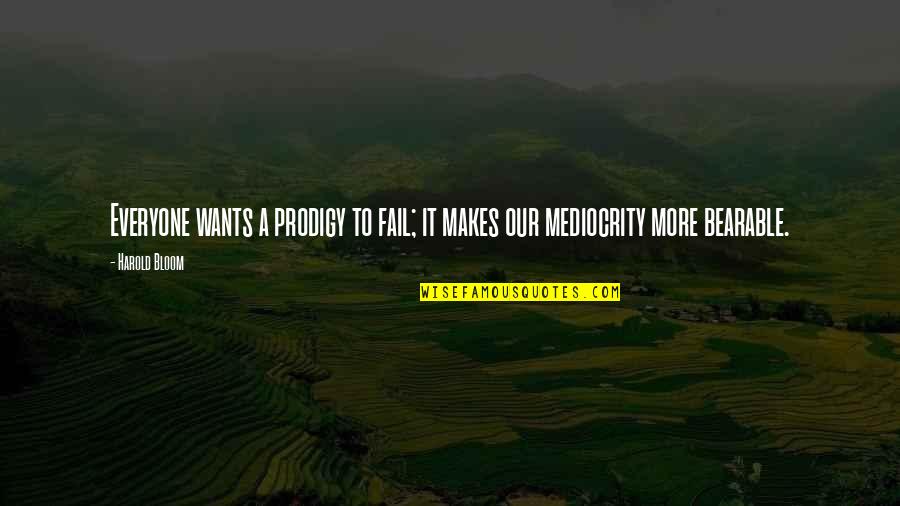 Andrasik Estates Quotes By Harold Bloom: Everyone wants a prodigy to fail; it makes
