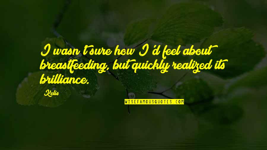 Andrassy Quotes By Kelis: I wasn't sure how I'd feel about breastfeeding,
