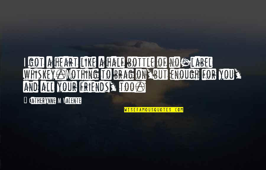Andrdeenshite Quotes By Catherynne M Valente: I got a heart like a half bottle Andrdeenshite Quotes By Catherynne M Valente: I got a heart like a half bottle