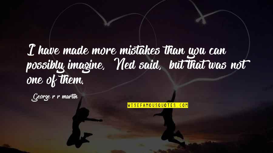 Andrdrijana Quotes By George R R Martin: I have made more mistakes than you can Andrdrijana Quotes By George R R Martin: I have made more mistakes than you can