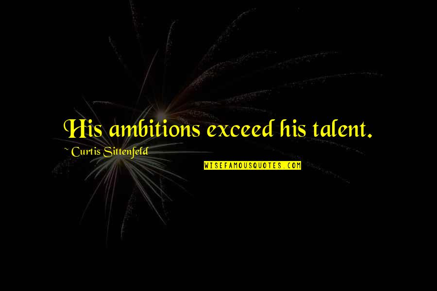 Andre 3000 Relationship Quotes By Curtis Sittenfeld: His ambitions exceed his talent. Andre 3000 Relationship Quotes By Curtis Sittenfeld: His ambitions exceed his talent.