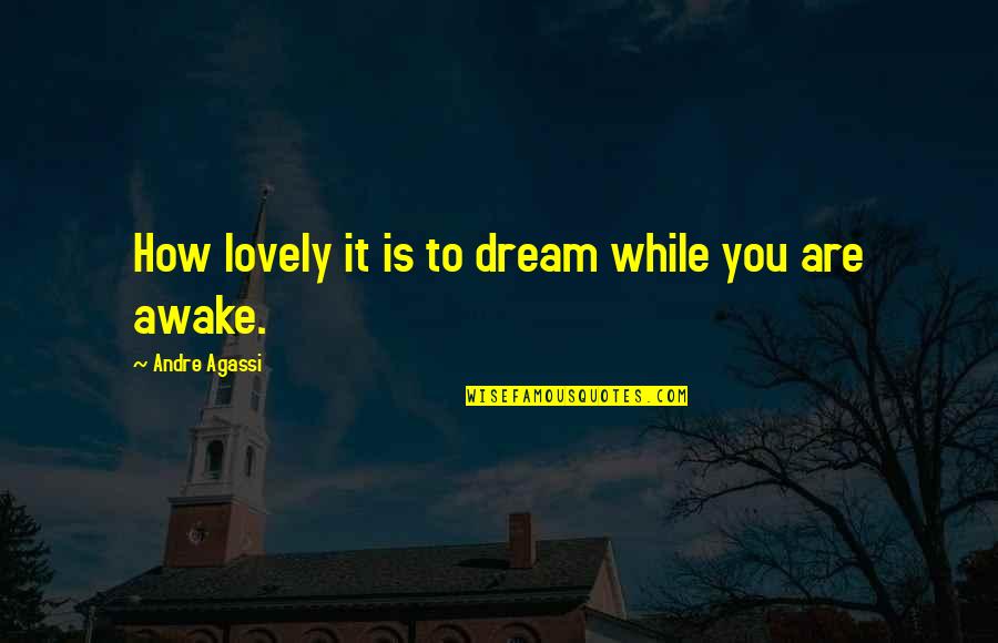 Andre Agassi Quotes By Andre Agassi: How lovely it is to dream while you