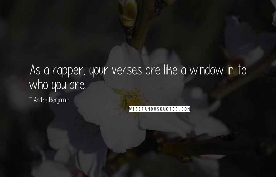 Andre Benjamin quotes: As a rapper, your verses are like a window in to who you are.