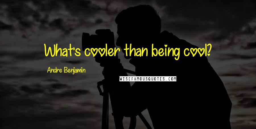 Andre Benjamin quotes: What's cooler than being cool?