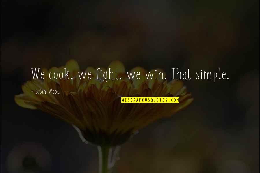 Andre Berthiaume Quotes By Brian Wood: We cook, we fight, we win. That simple. Andre Berthiaume Quotes By Brian Wood: We cook, we fight, we win. That simple.