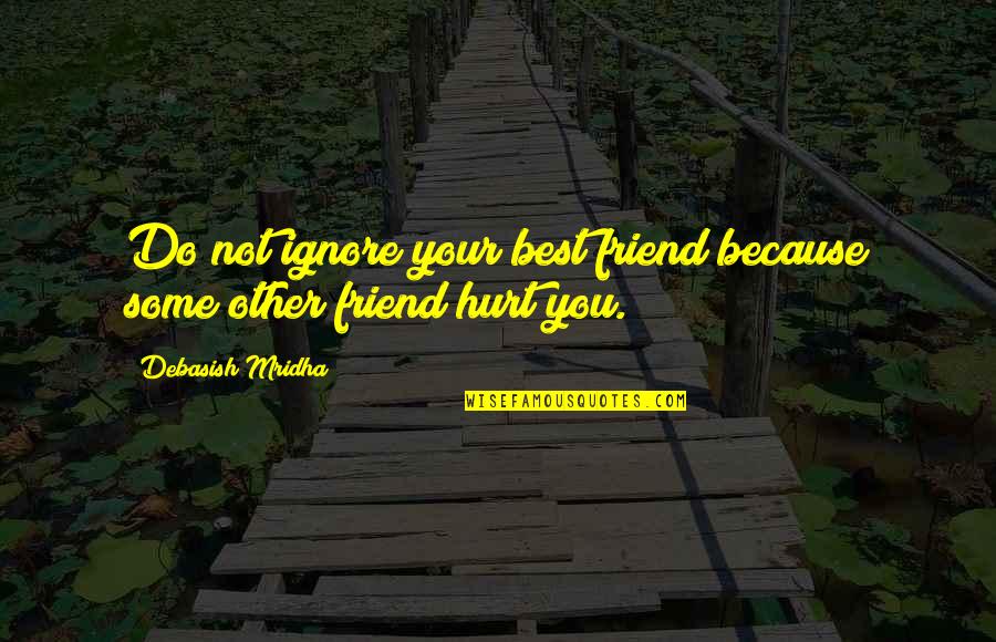 Andre Bessette Quotes By Debasish Mridha: Do not ignore your best friend because some