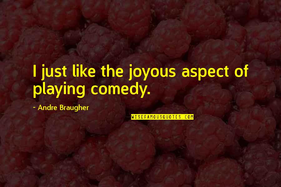 Andre Braugher Best Quotes By Andre Braugher: I just like the joyous aspect of playing