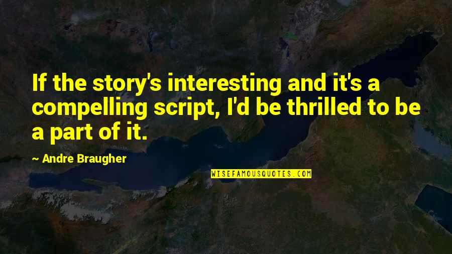 Andre Braugher Best Quotes By Andre Braugher: If the story's interesting and it's a compelling