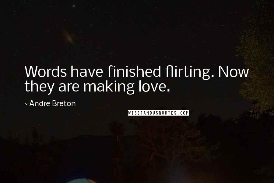 Andre Breton quotes: Words have finished flirting. Now they are making love.