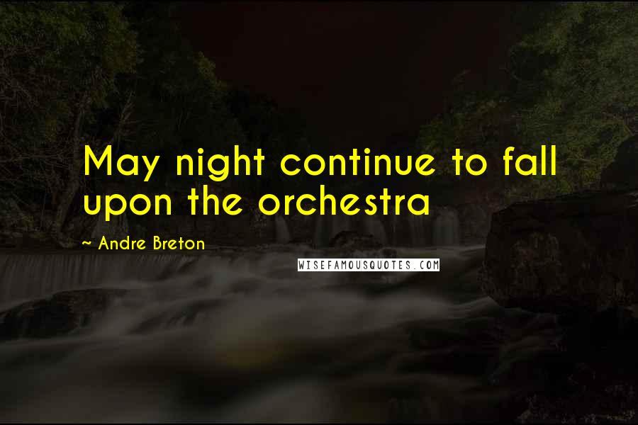 Andre Breton quotes: May night continue to fall upon the orchestra