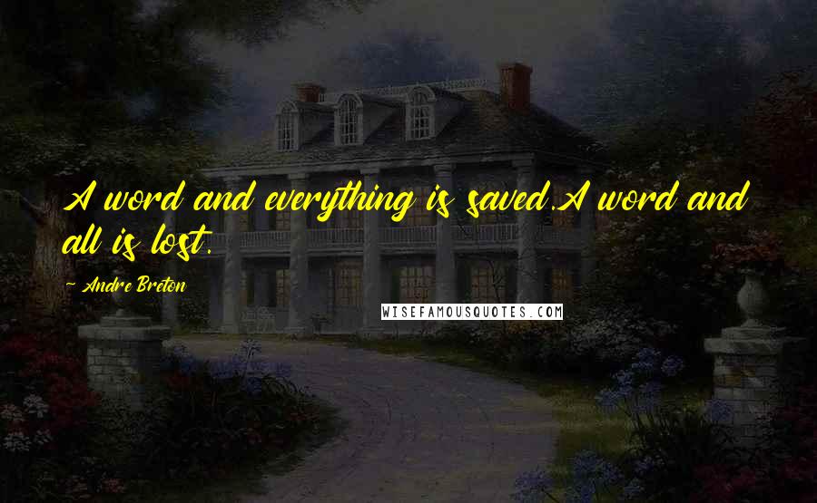 Andre Breton quotes: A word and everything is saved.A word and all is lost.