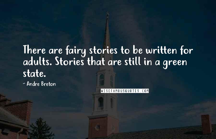 Andre Breton quotes: There are fairy stories to be written for adults. Stories that are still in a green state.