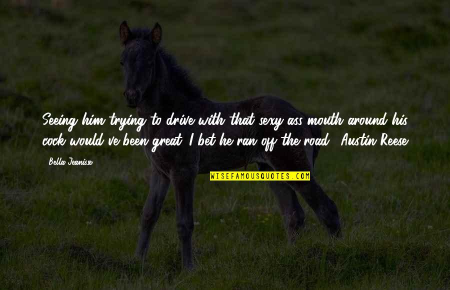Andre Brink Famous Quotes By Bella Jeanisse: Seeing him trying to drive with that sexy-ass Andre Brink Famous Quotes By Bella Jeanisse: Seeing him trying to drive with that sexy-ass
