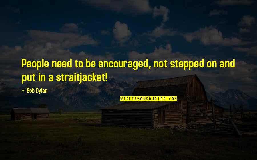 Andre Brink Famous Quotes By Bob Dylan: People need to be encouraged, not stepped on