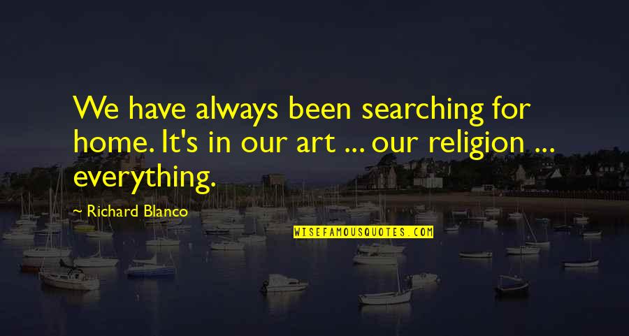 Andre Cailloux Quotes By Richard Blanco: We have always been searching for home. It's Andre Cailloux Quotes By Richard Blanco: We have always been searching for home. It's