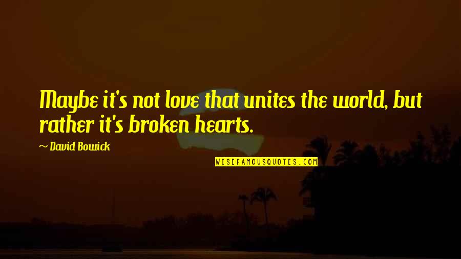 Andre Citroen Quotes By David Bowick: Maybe it's not love that unites the world,