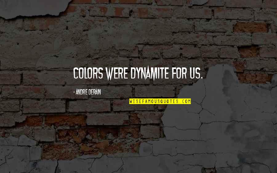 Andre Derain Quotes By Andre Derain: Colors were dynamite for us. Andre Derain Quotes By Andre Derain: Colors were dynamite for us.