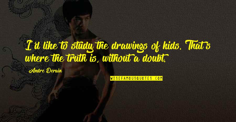 Andre Derain Quotes By Andre Derain: I'd like to study the drawings of kids.
