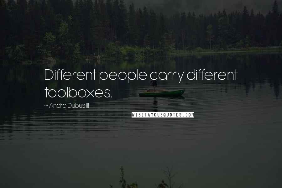 Andre Dubus III quotes: Different people carry different toolboxes.