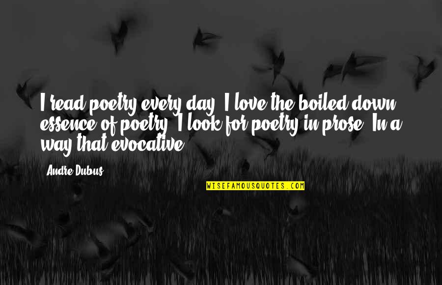 Andre Dubus Quotes By Andre Dubus: I read poetry every day. I love the Andre Dubus Quotes By Andre Dubus: I read poetry every day. I love the