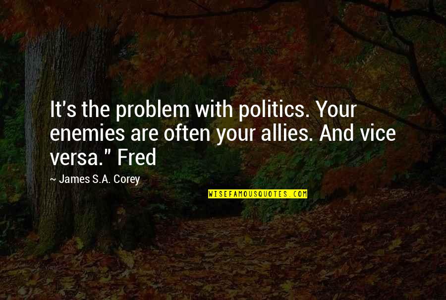 Andre Galvao Quotes By James S.A. Corey: It's the problem with politics. Your enemies are