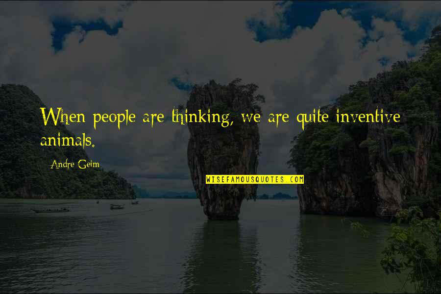 Andre Geim Quotes By Andre Geim: When people are thinking, we are quite inventive