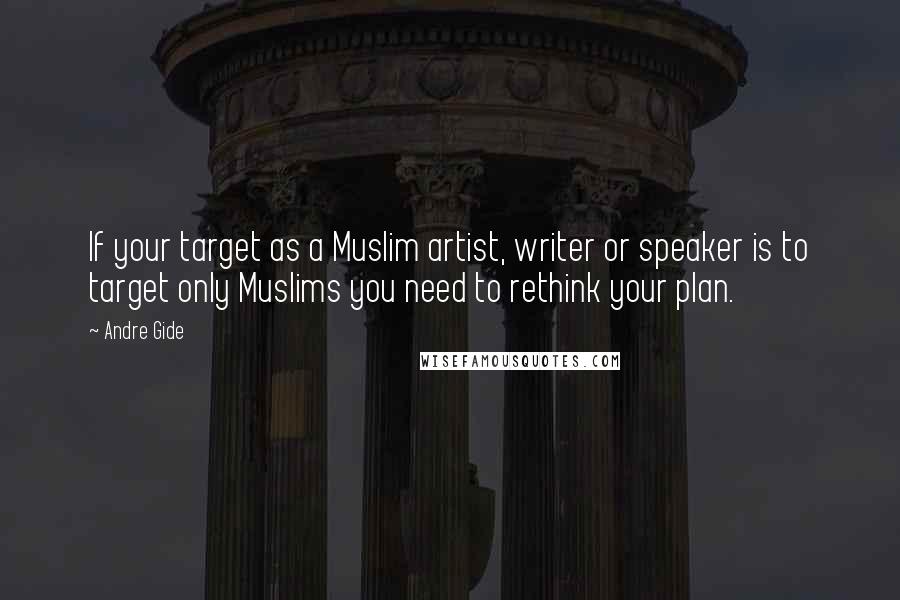Andre Gide quotes: If your target as a Muslim artist, writer or speaker is to target only Muslims you need to rethink your plan.