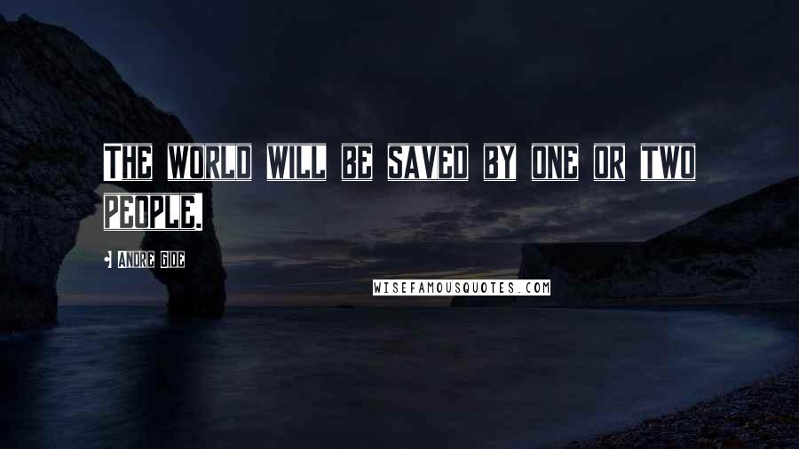 Andre Gide quotes: The world will be saved by one or two people.
