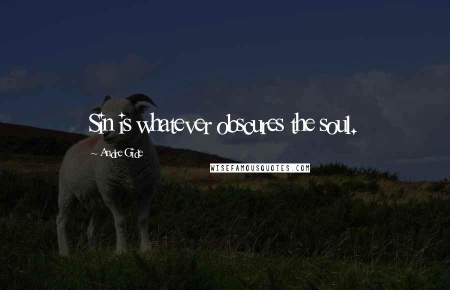 Andre Gide quotes: Sin is whatever obscures the soul.