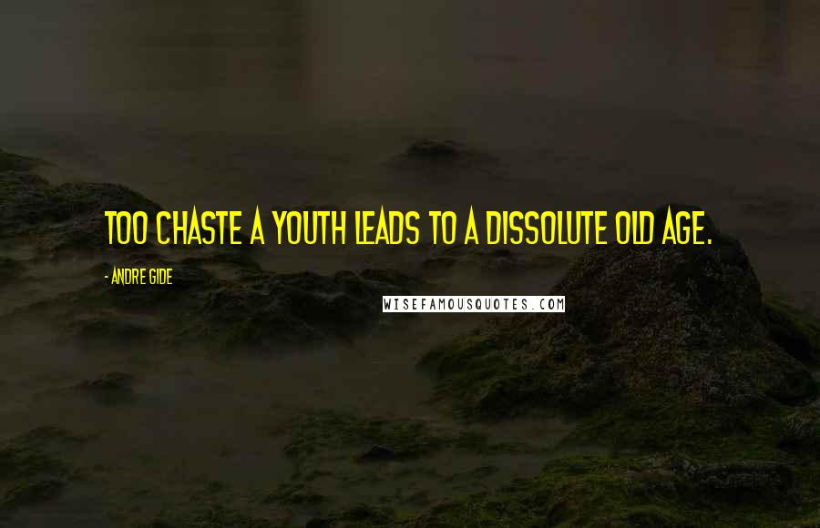 Andre Gide quotes: Too chaste a youth leads to a dissolute old age.