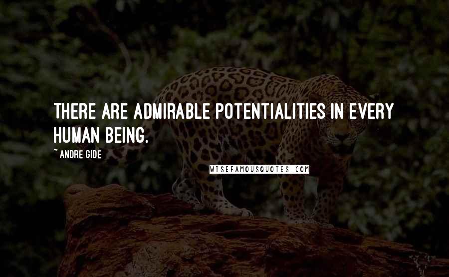 Andre Gide quotes: There are admirable potentialities in every human being.