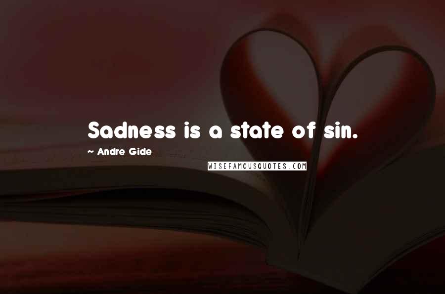 Andre Gide quotes: Sadness is a state of sin.