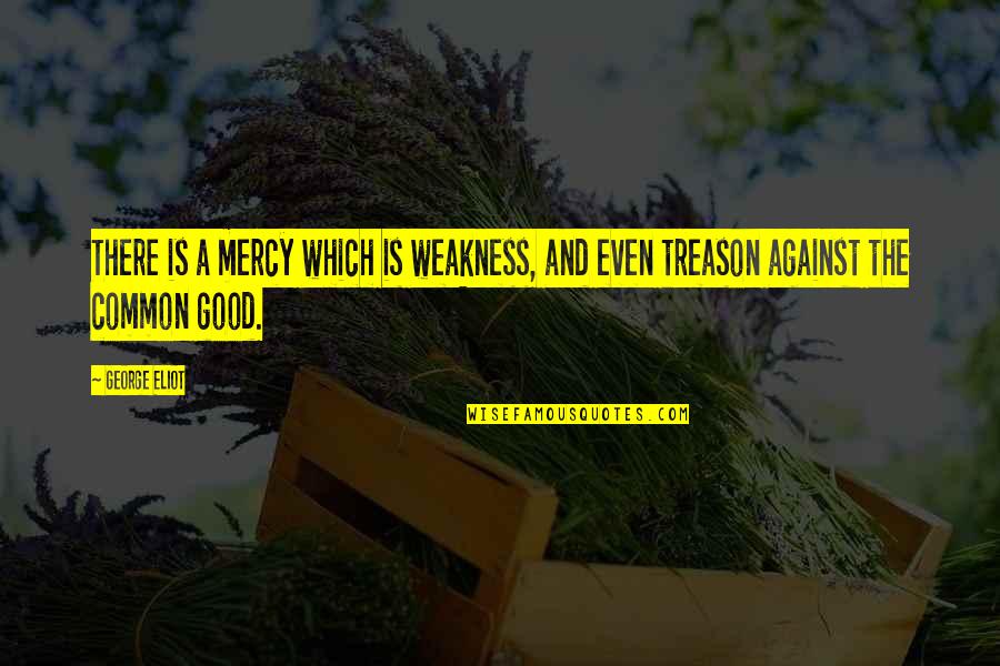 Andre Godin Quotes By George Eliot: There is a mercy which is weakness, and