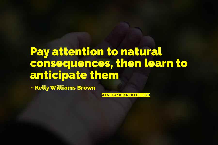 Andre Godin Quotes By Kelly Williams Brown: Pay attention to natural consequences, then learn to