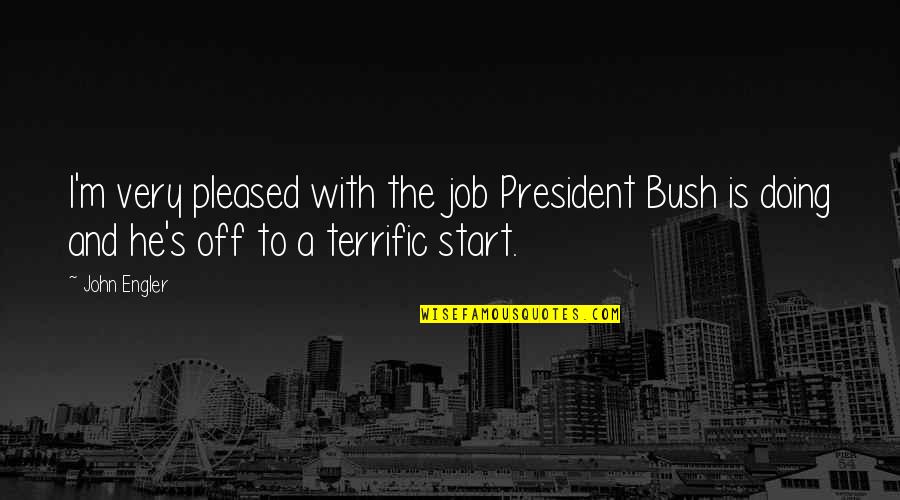 Andre Gregory Quotes By John Engler: I'm very pleased with the job President Bush Andre Gregory Quotes By John Engler: I'm very pleased with the job President Bush