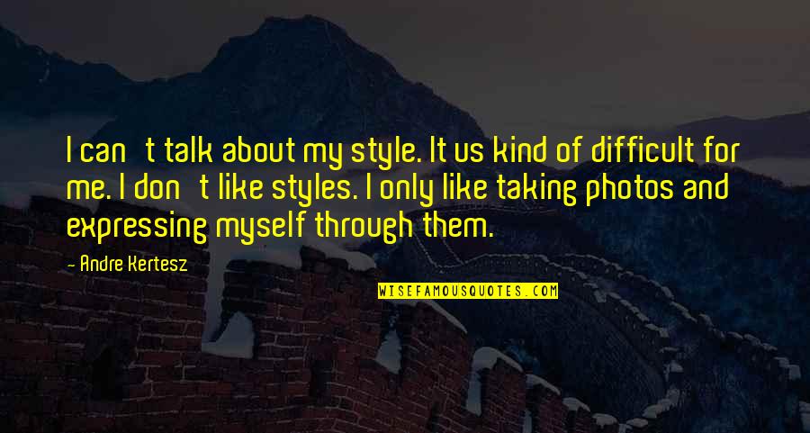 Andre Kertesz Quotes By Andre Kertesz: I can't talk about my style. It us Andre Kertesz Quotes By Andre Kertesz: I can't talk about my style. It us