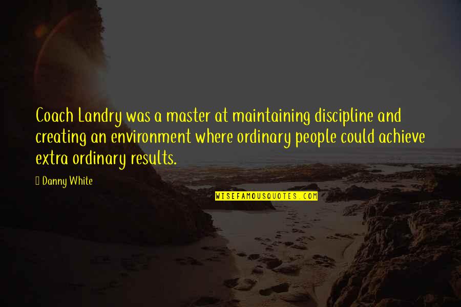 Andre Kertesz Quotes By Danny White: Coach Landry was a master at maintaining discipline Andre Kertesz Quotes By Danny White: Coach Landry was a master at maintaining discipline