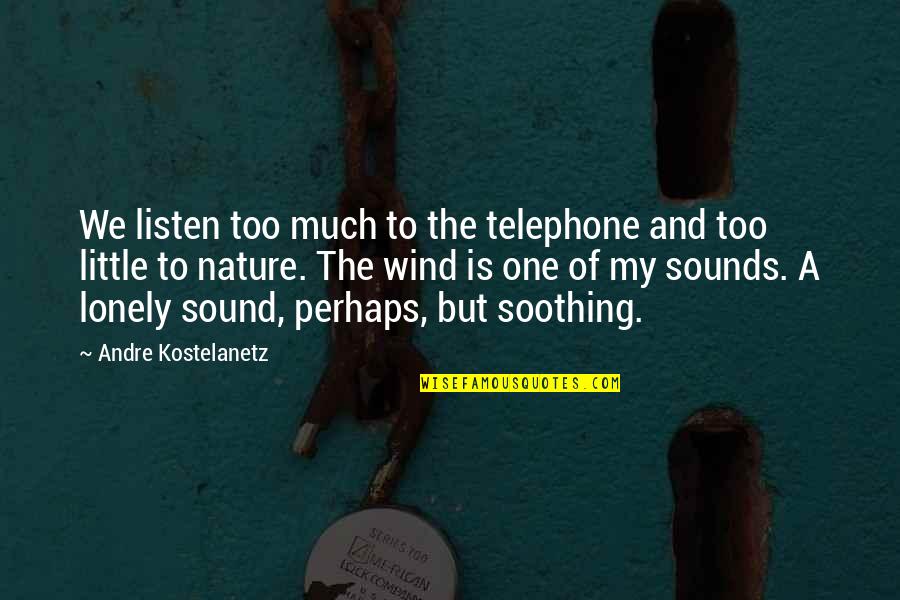 Andre Kostelanetz Quotes By Andre Kostelanetz: We listen too much to the telephone and