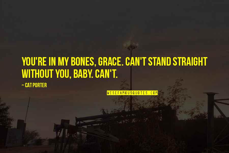 Andre Kostelanetz Quotes By Cat Porter: You're in my bones, Grace. Can't stand straight