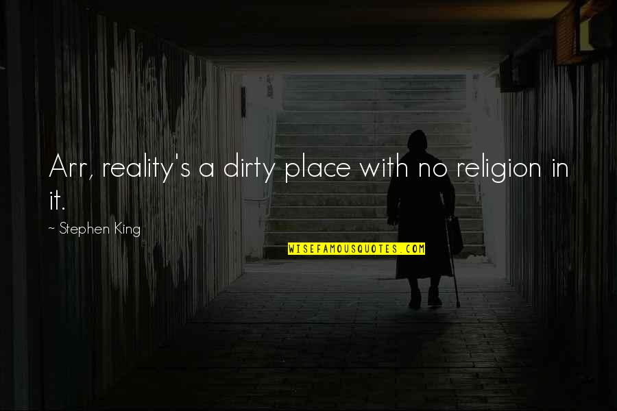 Andre Kuipers Quotes By Stephen King: Arr, reality's a dirty place with no religion Andre Kuipers Quotes By Stephen King: Arr, reality's a dirty place with no religion